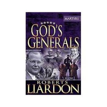 God`s Generals: The Martyrs (Spiritual Biographies of Martyrs of the Faith, Including the Apostle Pa