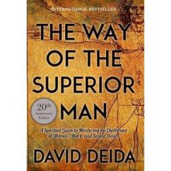 The Way of the Superior Man: A Spiritual Guide to Mastering the Challenges of Women, Work, and Sexua