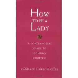 How to Be a Ladym A Contemporary Guide To Common Courtesy