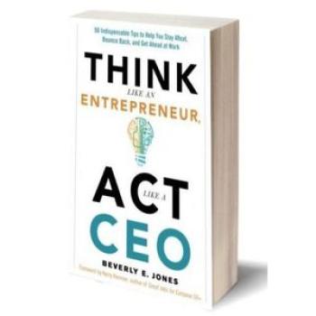 Think Like an Entrèpreneur, Act Like a CEO: 50 Indispensable Tips to Help You Stay Afloat, Bounce Ba