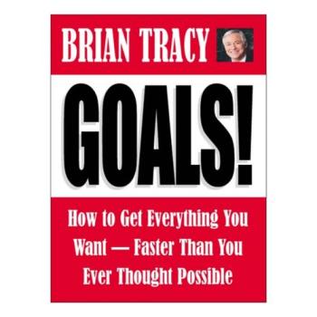 Goals!: How to Get Everything You Want Faster Than You Ever Thought Possible