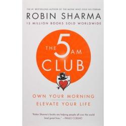 The 5 AM Club: Own Your Morning. Elevate Your Life - Robin Sharma