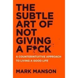 The Subtle Art of Not Giving a F*ck: A Contrary Approach to Living a Good Life