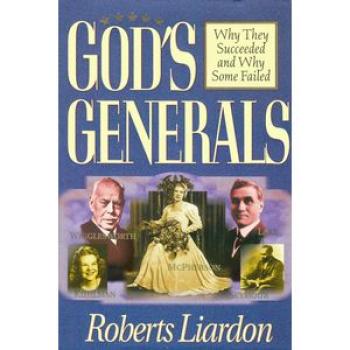 God`s Generals: Why They Succeeded and Why Some Fail (Volume 1)