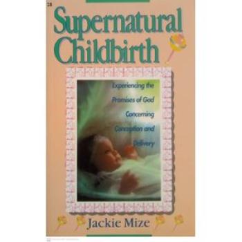Supernatural Childbirth: Experiencing The Promises of God