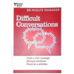 Difficult Conversations: Craft a Clear Message, Manage Emotions, Focus on a Solution