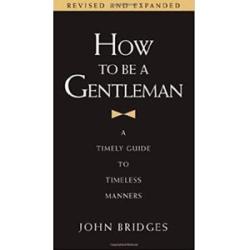 How to Be a Gentleman: A Timely Guide to Timeless Manners