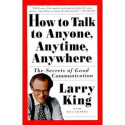 How to Talk to Anyone, Anytime, Anywhere: The Secrets of Good Communication