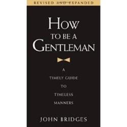 How To Be A Gentle man: Timely Guide to Timeless Manners