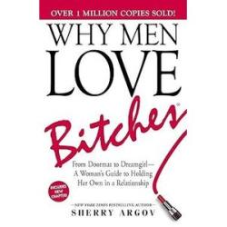 Why Men Love B1tch3s: A Woman`s Guide to Holding Her Own in a Relationship