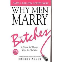 WHY MEN MARRY B1TCH3S:  A Guide for Women Who Are Too Nice