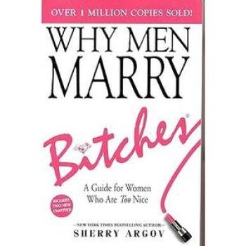 WHY MEN MARRY B1TCH3S:  A Guide for Women Who Are Too Nice