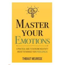Master Your Emotions By Thibaut Meurisse