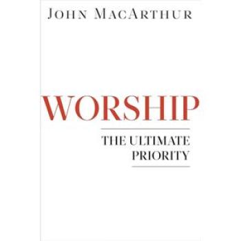 Worship: The Ultimate Priority (John MacArthur)