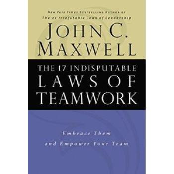 The 17 Indisputable Laws of Teamwork: Embrace Them and Empower Your Team(John C. Maxwell)