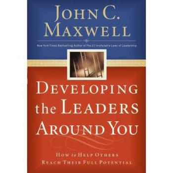 Developing the Leaders Around You: How to Help Others Reach Their Full Potential