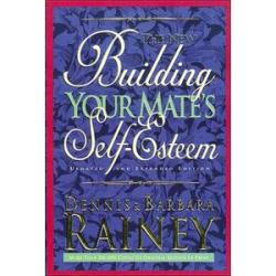 The New Building Your Mate`s Self-Esteem (Dennis Rainey)