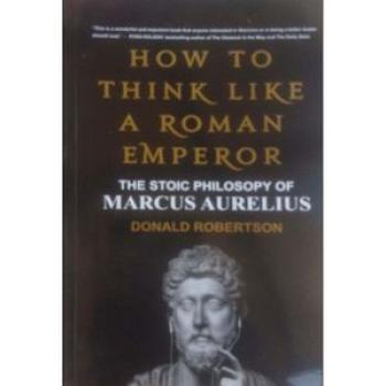 Donald Robertson: How To Think Like A Roman Emperor